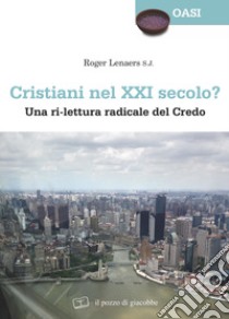 Cristiani nel XXI secolo? Una ri-lettura radicale del Credo libro di Lenaers Roger