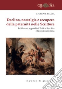 Declino, nostalgia e recupero della paternità nelle Scritture. I differenti approdi di Tobit e Ben Sira e la novità cristiana libro di Bellia Giuseppe