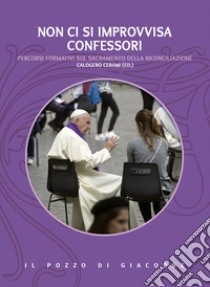 Non ci si improvvisa confessori. Percorsi formativi sul sacramento della riconciliazione libro di Cerami C. (cur.)