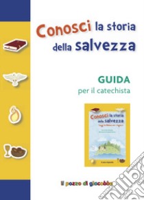 Conosci la storia della salvezza. Guida per il catechista. Ediz. a colori libro di Piacentini Sara