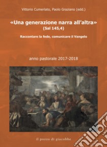 «Una generazione narra all'altra» (Sal 145,4). Raccontare la fede, comunicare il Vangelo libro di Cumerlato V. (cur.); Graziano P. (cur.)