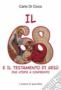 Il 68 e il testamento di Gesù. Due utopie a confronto libro di Di Cicco Carlo