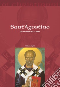 Sant'Agostino. Dizionario delle opere libro di Vigini Giuliano