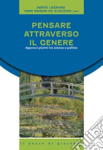 Pensare attraverso il genere. Approcci plurimi tra scienza e politica libro di Legrand H. (cur.); Du Cleuziou Y. (cur.)