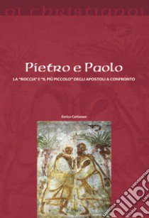 Pietro e Paolo. La «roccia» e il «più piccolo» degli apostoli a confronto libro di Cattaneo Enrico