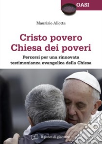 Cristo povero Chiesa dei poveri. Percorsi per una rinnovata testimonianza evangelica della Chiesa libro di Aliotta Maurizio