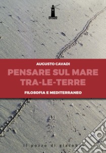 Pensare sul mare tra-le-terre. Filosofia e Mediterraneo libro di Cavadi Augusto