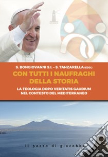 Con tutti i naufraghi della storia. La teologia dopo Veritatis Gaudium nel contesto del Mediterraneo libro di Bongiovanni S. (cur.); Tanzarella S. (cur.)