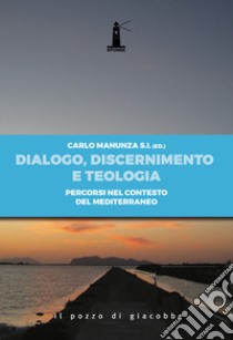 Dialogo, discernimento e teologia. Percorsi nel contesto del mediterraneo libro di Manunza C. (cur.)