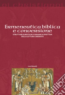 Ermeneutica biblica e conversione. Strutture euristiche e dinamica effettiva della lettura credente libro di Bassetti Luca