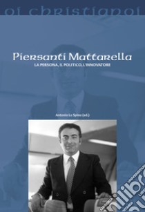 Piersanti Mattarella. La persona, il politico, l'innovatore libro di La Spina A. (cur.)