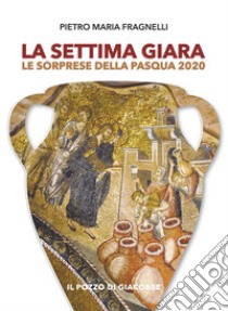 La settima giara. Le sorprese della Pasqua 2020 libro di Fragnelli Pietro Maria