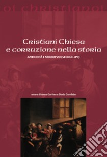 Cristiani Chiesa e corruzione nella storia Antichità e Medioevo (secoli I-XV) libro di Canfora A. (cur.); Garribba D. (cur.)