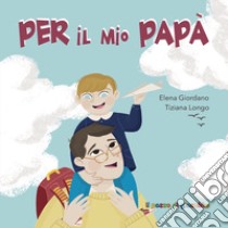 Per il mio papà libro di Giordano Elena