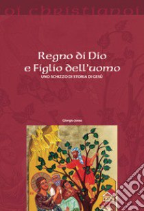 Regno di Dio e Figlio dell'uomo. Uno schizzo di storia di Gesù libro di Jossa Giorgio