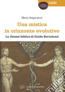 Una mistica in orizzonte evolutivo. «Genesi biblica» di Guido Bortoluzzi libro di Imperatori Mario