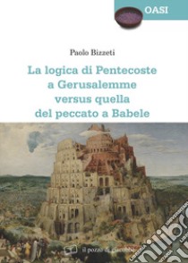 La Logica di Pentecoste a Gerusalemme versus quella del peccato a Babele libro di Bizzeti Paolo