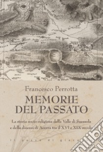 Memorie del passato. La storia socio-religiosa della Valle di Suessola e della diocesi di Acerra tra il XVI e XIX secolo libro di Perrotta Francesco