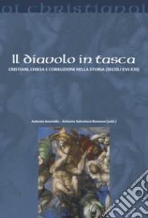 Il Diavolo in tasca. Cristiani, chiesa e corruzione nella storia (secoli XVI-XXI) libro di Iannello A. (cur.); Romano A. S. (cur.)