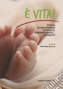 È vita. Storia di un bambino scartato, abbandonato... affidato libro di Ruccia A. (cur.)