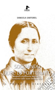 Sognando quel dì fortunato. Biografia di Giovanna Meneghini, fondatrice delle Suore Orsoline SCM libro di Sartorel Samuela