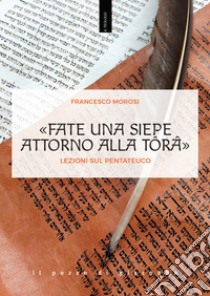 «Fate una siepe attorno alla Tôrâ». Lezioni sul Pentateuco libro di Morosi Francesco