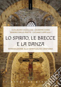 Lo Spirito, le brecce e la danza. Introduzione alla spiritualità cristiana libro di Cazzulani G. (cur.); Como G. (cur.); Dalle Fratte S. (cur.)