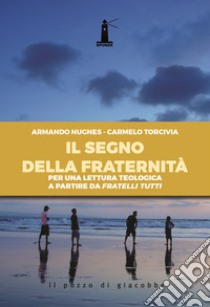 Il segno della fraternità. Per una lettura teologica a partire da Fratelli tutti libro di Nugnes Armando; Torcivia Carmelo