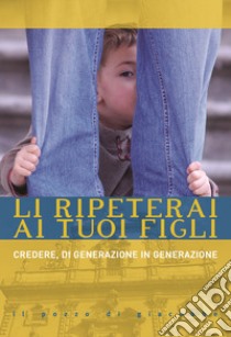 Li ripeterai ai tuoi figli. Credere, di generazione in generazione libro di Assenza M. (cur.); Licitra L. (cur.); Pitino P. (cur.)