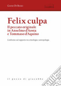 Felix culpa. Il peccato originale in Anselmo d'Aosta e Tommaso d'Aquino. Confronto sul rapporto tra cristologia e antropologia libro di De Biasio Giadio