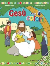 Gesù... a colori. Ediz. illustrata libro di Fabris Francesca