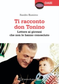 Ti racconto don Tonino. Lettere ai giovani che non lo hanno conosciuto libro di Ramirez Sandro