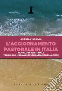 L'aggiornamento pastorale in Italia. Modelli di pastorale verso una nuova inculturazione della fede libro di Torcivia Carmelo