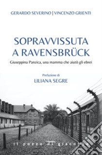 Sopravvissuta a Ravensbrück. Giuseppina Panzica, una mamma che aiutò gli ebrei libro di Severino Gerardo; Grienti Vincenzo