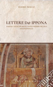 Lettere d'Ippona. Parole antiche per il ventunesimo secolo #agostinoggi libro di Fiocco Davide