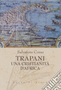 Trapani. Una cristianità d'Africa libro di Corso Salvatore