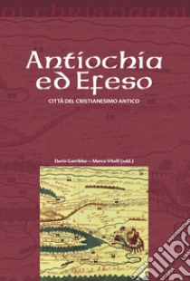 Antiochia ed Efeso. Città del cristianesimo antico libro di Garribba D. (cur.); Vitelli M. (cur.)