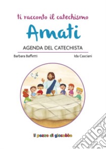 Amati. Agenda del catechista libro di Baffetti Barbara; Casciani Ida