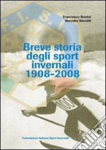 Breve storia degli sport invernali (1908-2008) libro di Bonini Francesco; Verratti Veruska