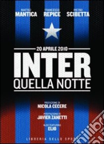 Inter. Quella notte. 20 aprile 2010 libro di Mantica Matteo; Repice Francesco; Scibetta Pietro