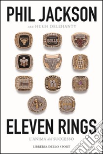 Eleven rings. L'anima del successo libro di Jackson Phil; Delehanty Hugh