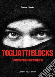 Togliatti Blocks. Frammenti di una sconfitta libro di Vecchi Daniele