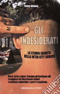 Gli indesiderati. La storia segreta della Inter City Jibbers libro di Blaney Colin