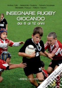 Insegnare rugby giocando dai 6 ai 12 anni libro di Falla Andrea; Giusiano Alessandro; Novarese Roberto