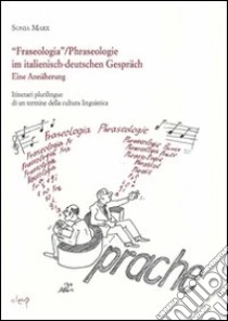 Fraseologia. Itinerari plurilingue di un termine della cultura. Ediz. italiana e tedesca libro di Marx Sonia