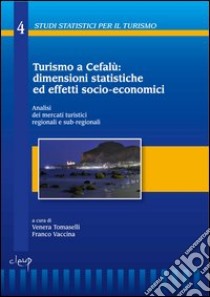 Turismo a Cefalù: dimensioni statistiche ed effetti socio-economici. Analisi dei mercati turistici regionali e sub-regionali libro di Tomaselli Venera; Vaccina Franco