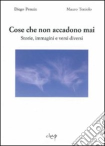 Cose che non accadono mai. Storie, immagini e versi diversi libro di Ponzin Diego; Toniolo Mauro