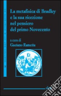 La metafisica di Bradley e la sua ricerca nel pensiero del primo Novecento libro di Rametta Gaetano