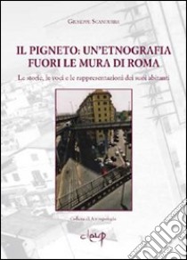 Il pigneto. Un'etnografia fuori le mura di Roma. Le storie, le voci e le rappresentazioni dei suoi abitanti libro di Scandurra Giuseppe