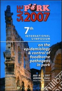 Safe pork 2007. 7th International symposium on the epidemiology & control of foodborne pathogens in pork (Verona, 9-11 May 2007) libro